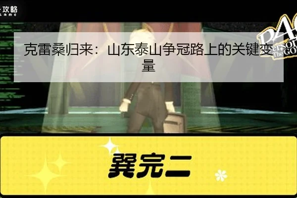 克雷桑归来：山东泰山争冠路上的关键变量